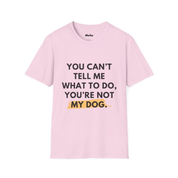 You Can’t Tell Me What To Do, You’re Not My Dog - Unisex T-Shirt - Image 8