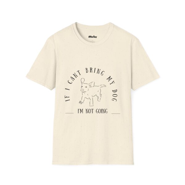 If I Can´t Bring My Dog, I´m Not Going – Unisex T-Shirt - Image 5