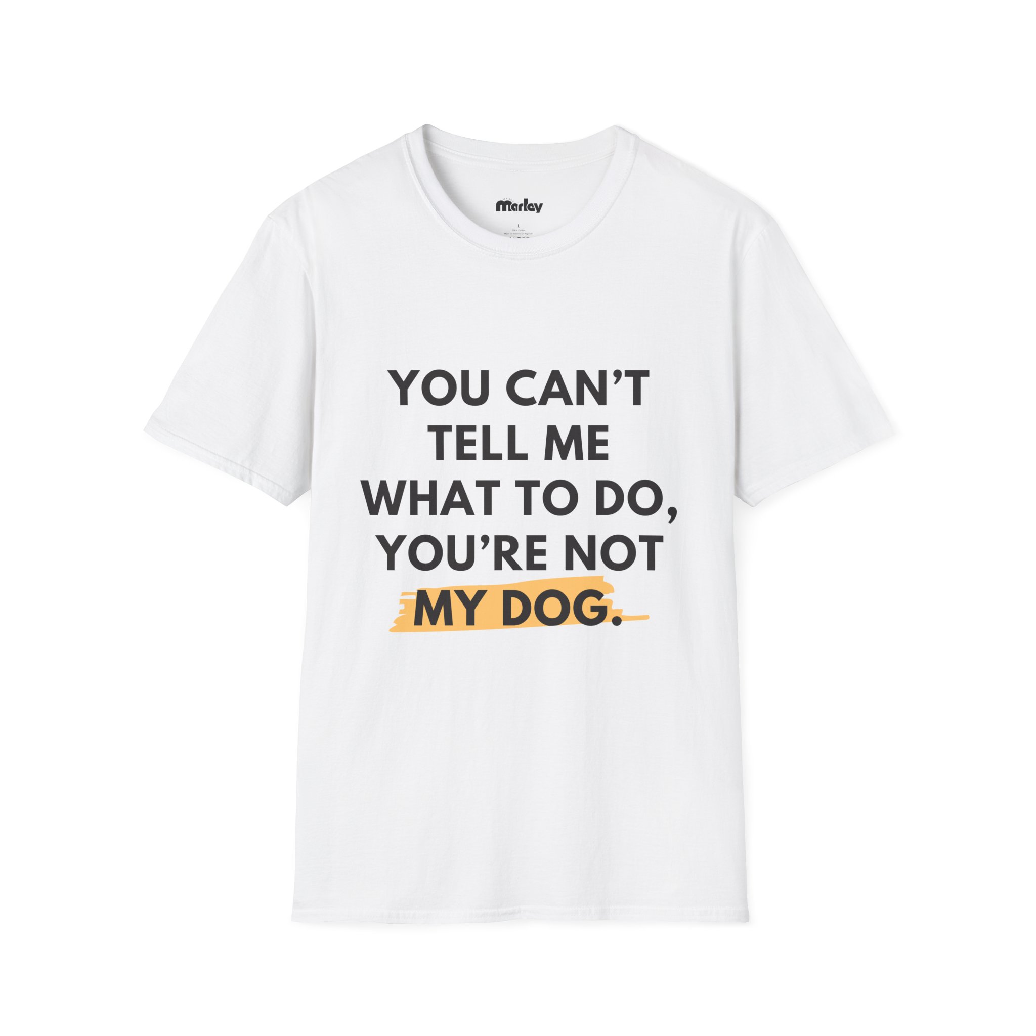 You Can’t Tell Me What To Do, You’re Not My Dog – Unisex T-Shirt