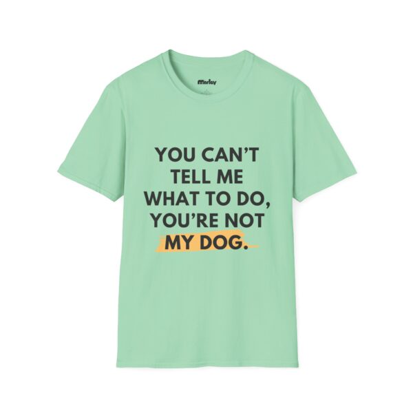 You Can’t Tell Me What To Do, You’re Not My Dog - Unisex T-Shirt - Image 6