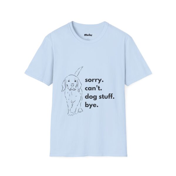 Sorry. I Can´t. Dog Stuff. Bye – Unisex T-Shirt - Image 7