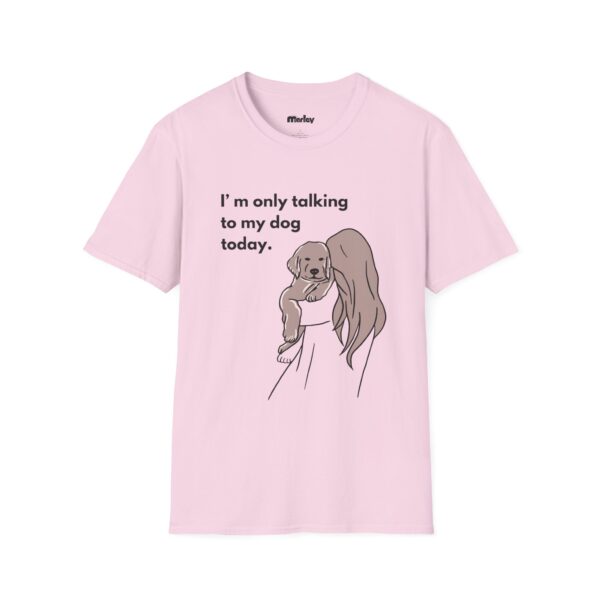 I´m Only Talking To My Dog Today – Unisex T-Shirt - Image 17