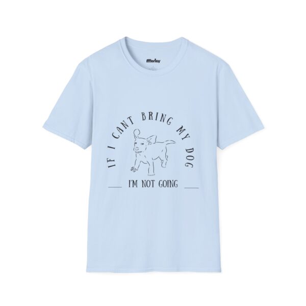 If I Can´t Bring My Dog, I´m Not Going – Unisex T-Shirt - Image 7
