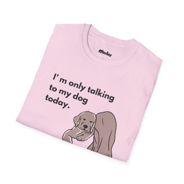 I´m Only Talking To My Dog Today – Unisex T-Shirt - Image 20