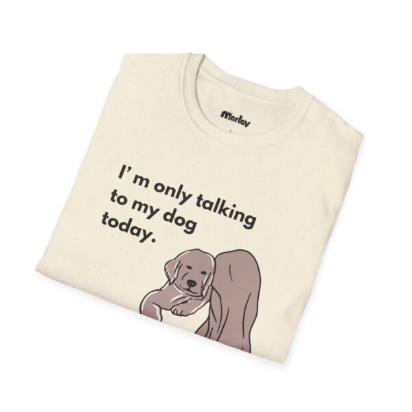 I´m Only Talking To My Dog Today – Unisex T-Shirt - Image 8